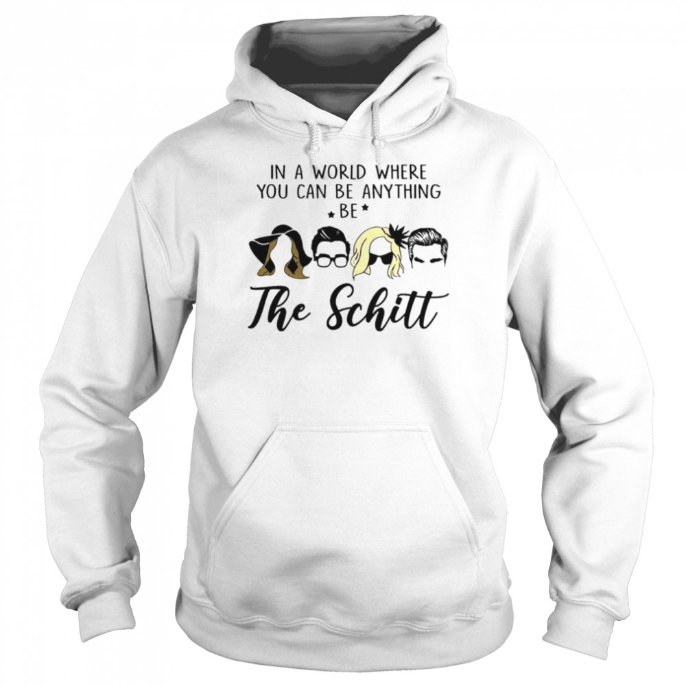 In a world where you can be anything be the Schitt shirt Unisex Hoodie