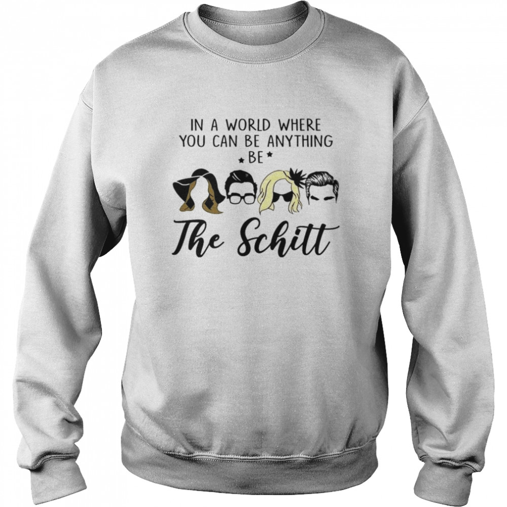 In a world where you can be anything be the Schitt shirt Unisex Sweatshirt