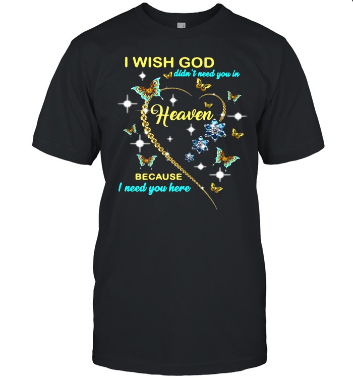 I Wish God Didn’t Need You In Heaven Because I Need You Here T-shirt Classic Men's T-shirt