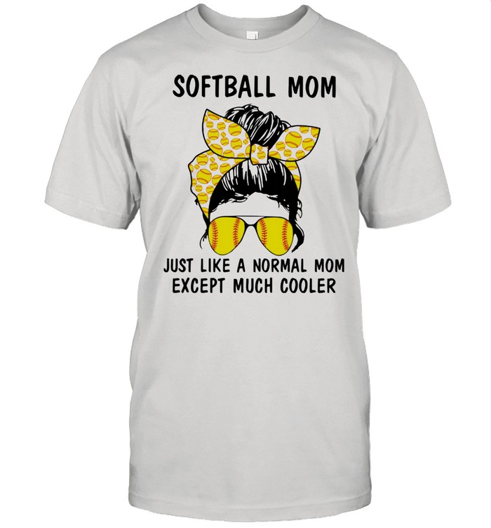 Softball Mom Just Like A Normal Mom Except Much Cooler Shirt