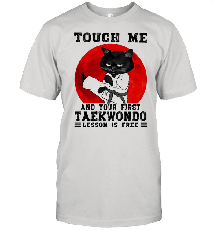 Touch Me And Your First Taekwondo Lesson Is Free Cat Blood Moon Shirt