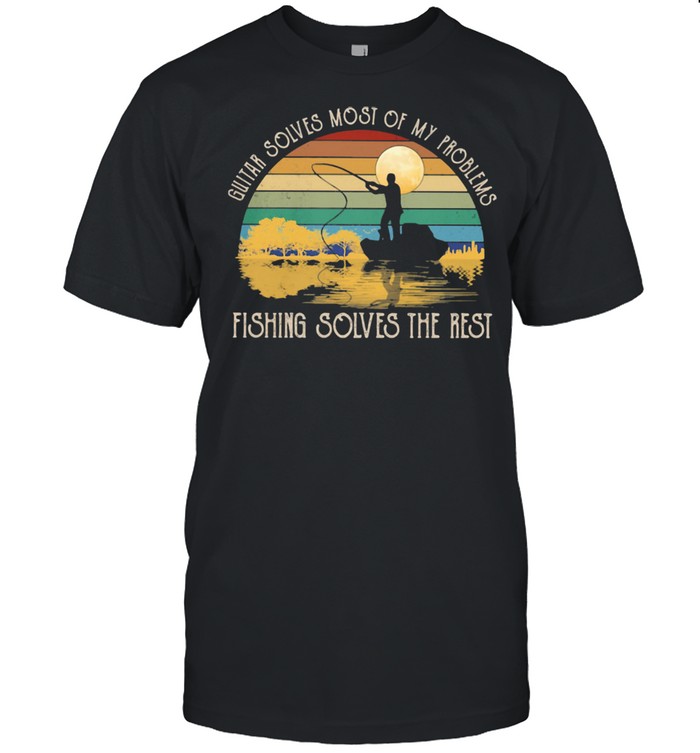 Guitar Solves Most Of My Problems Fishing Solves The Rest Vintage Shirt