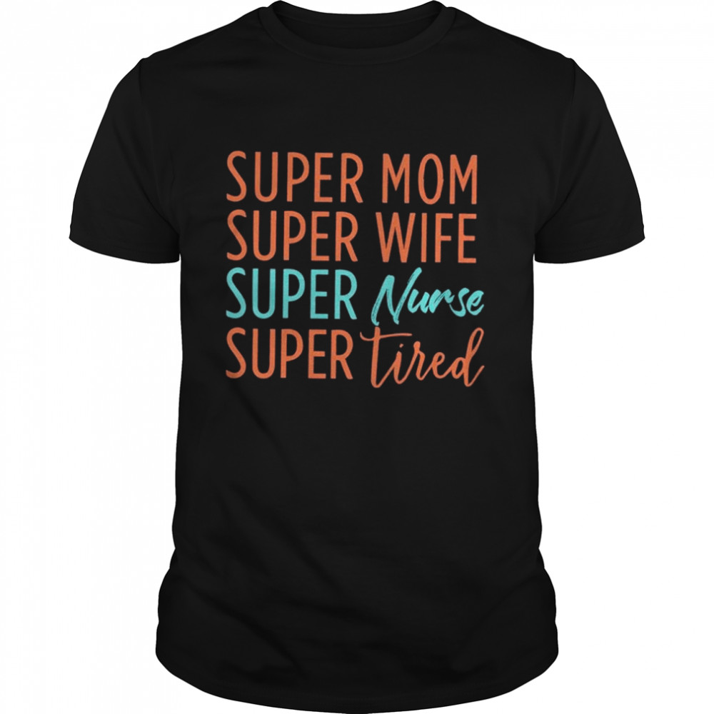 Super Mom Super Wife Super Nurse And Super Tired shirt Classic Men's T-shirt