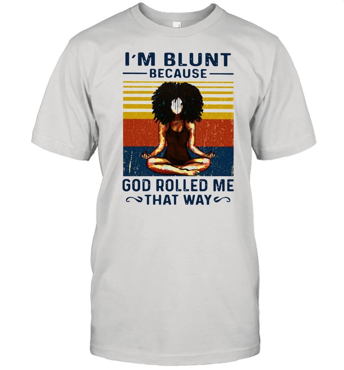 Yoga Black Girl I'm Blunt Because God Rolled Me That Way Vintage Shirt