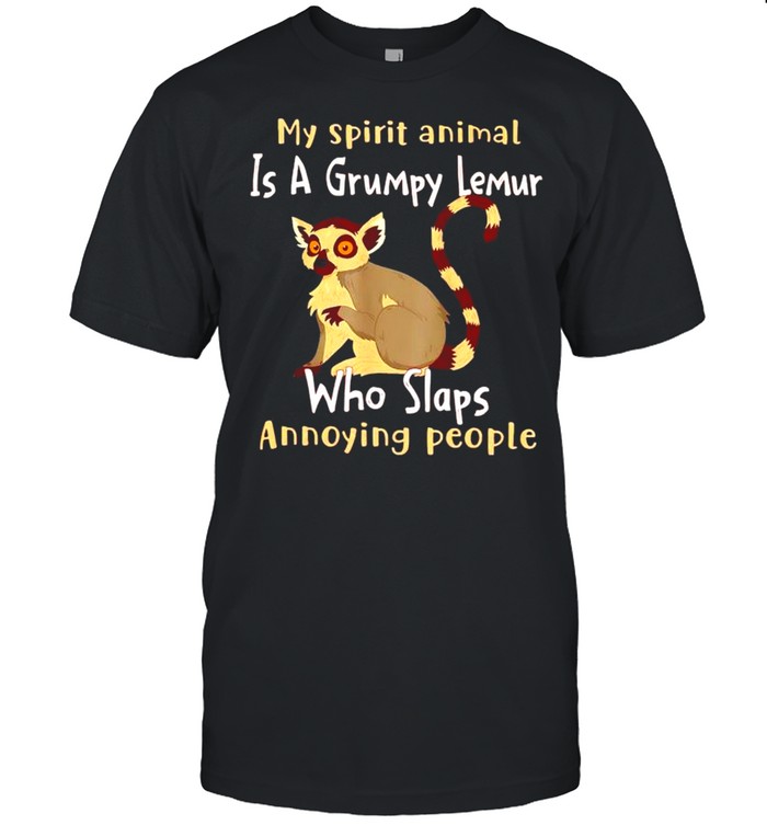 My spirit animal is a grumpy Lemur who slaps annoying people shirt