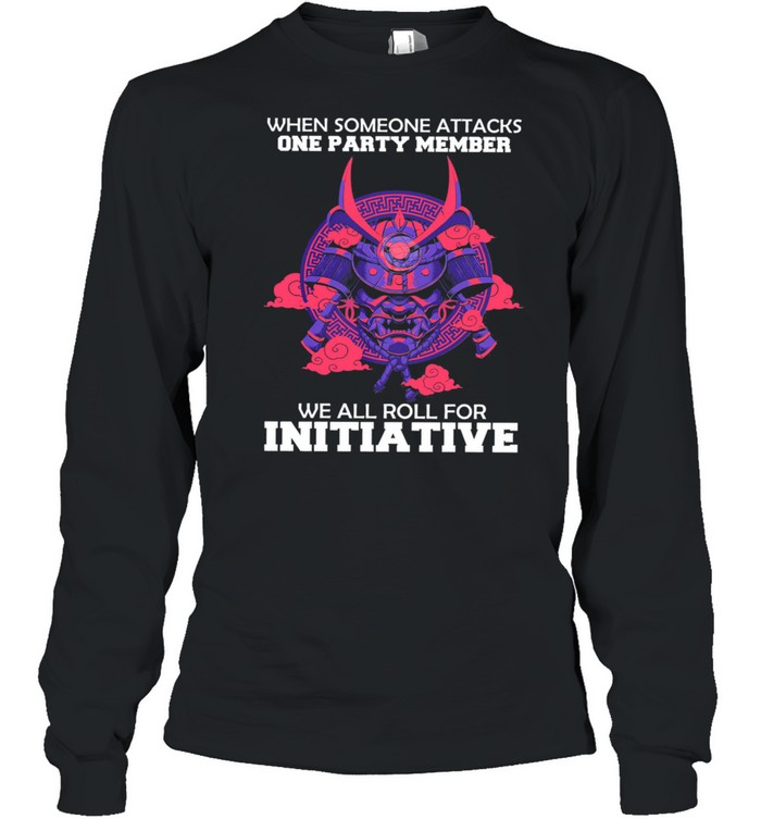 When someone attacks one party member we all roll for initiative shirt Long Sleeved T-shirt