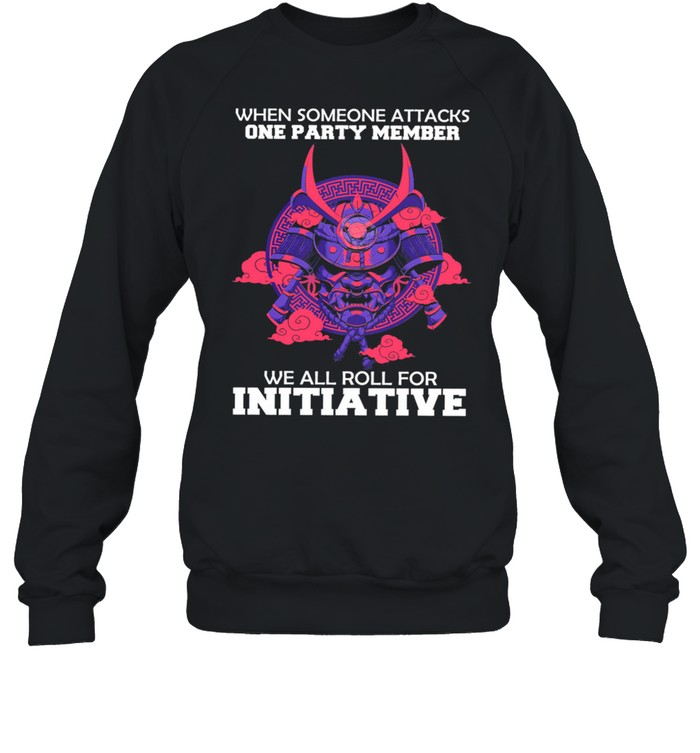 When someone attacks one party member we all roll for initiative shirt Unisex Sweatshirt
