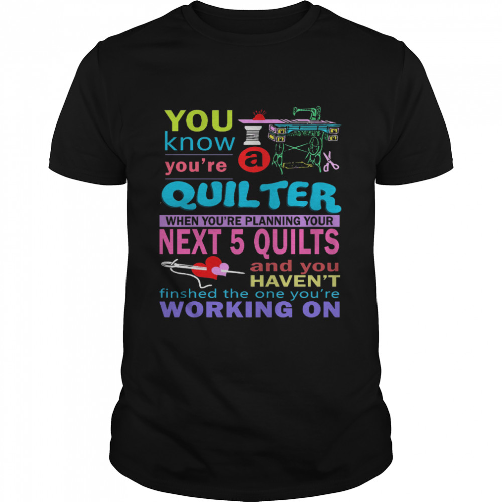 You Know You're Quilter When You're Planning Your Next 5 Quilts And You Haven't Finished The One You're Working On  Classic Men's T-shirt