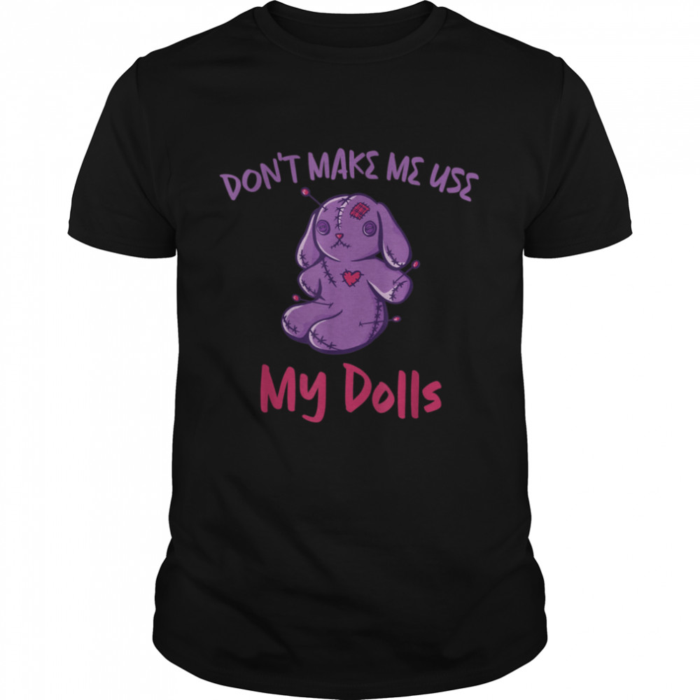Don't make me use my dolls Creepy Voodoo Pastel Goth esoteric Shirt