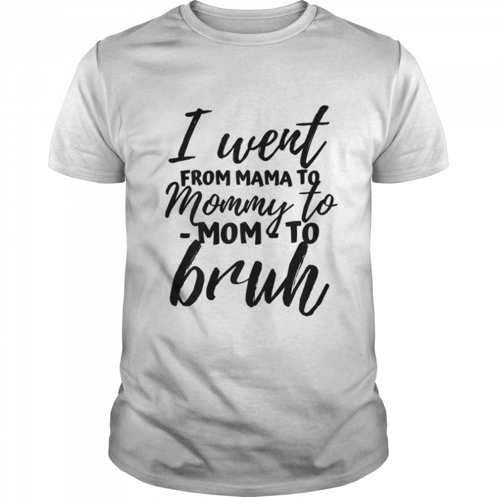 I Went From Mama To Momy To Mom To Bruh  for Mom  Classic Men's T-shirt