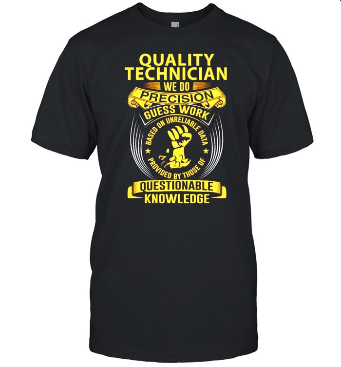 Quality technician we do precision guess work questionable knowledge shirt
