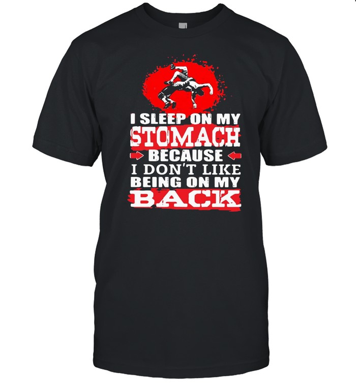 I Sleep On My Stomach Because I Don’t Like Being On My Back T-shirt