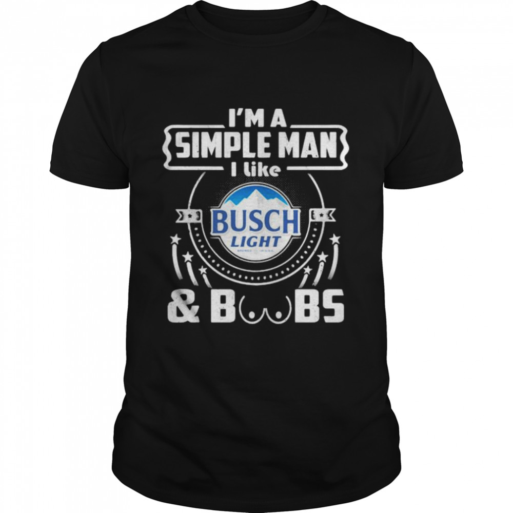 I’m A Simple Man I Like Busch Light And Boobs Shirt