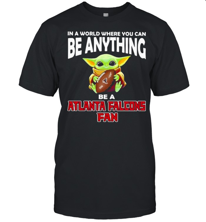 In A World Where You Can Be Anything Be A Atlanta Falcons Fan Baby Yoda Shirt