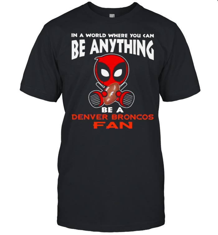 In A World Where You Can Be Anything Be A Denver Broncos Fan Deadpool  Classic Men's T-shirt