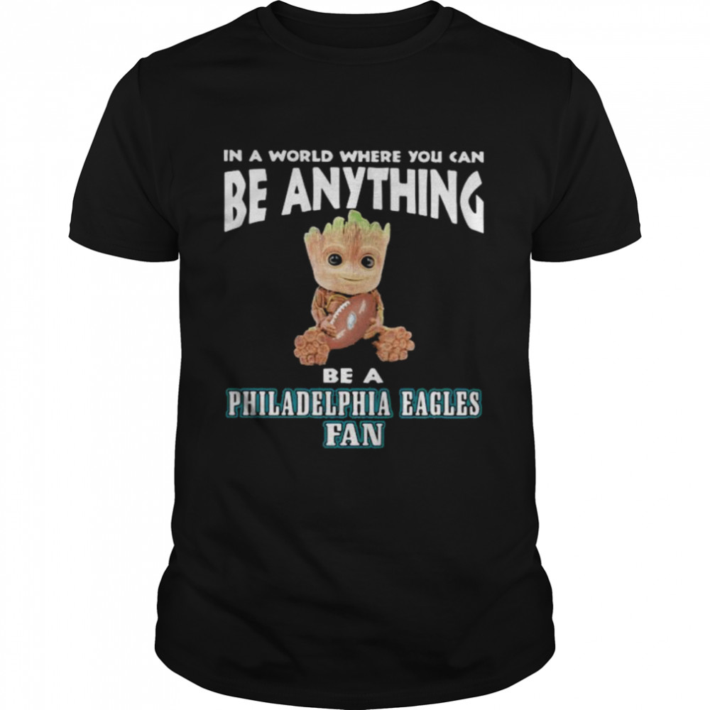 In A World Where You Can Be Anything Be A Philadelphia Eagles Fan Baby Groot  Classic Men's T-shirt