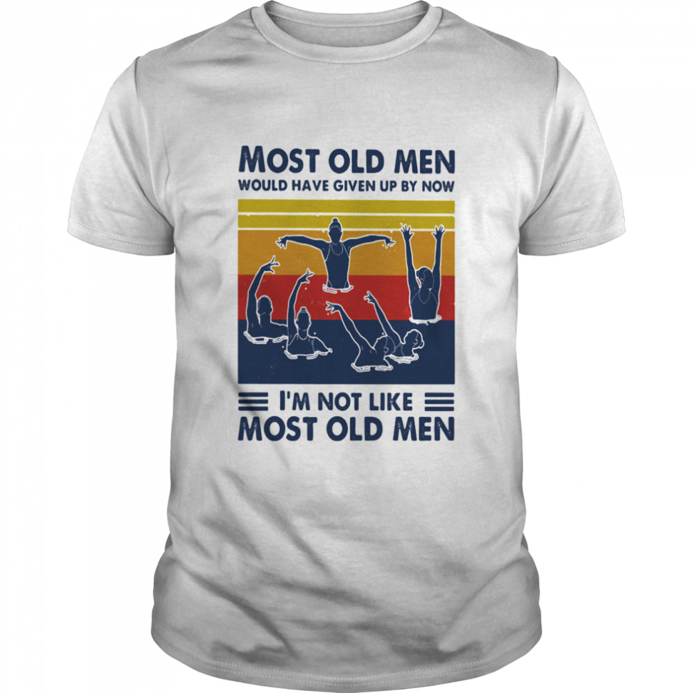 Most Old Men Would Have Given Up By Now I'm Not Like Most Old Men Synchronized Swimming Vintage Shirt