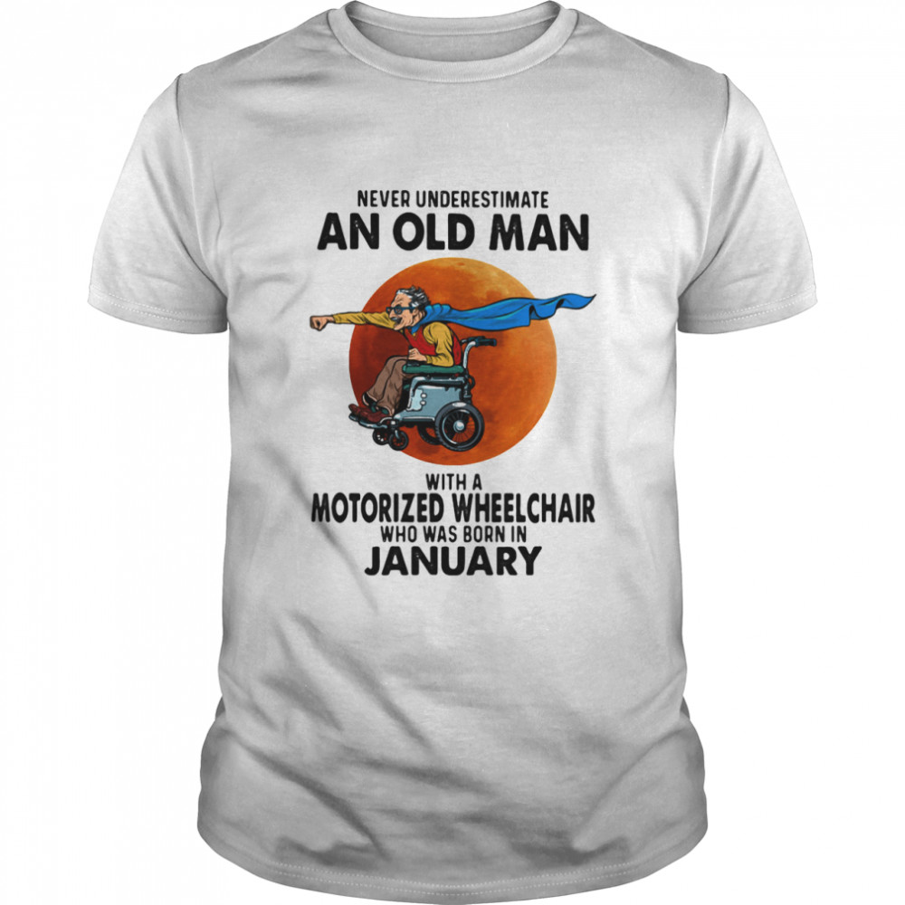 Never Underestimate An Old Man With A Motorized Wheelchair Who Was Born In January Blood Moon  Classic Men's T-shirt