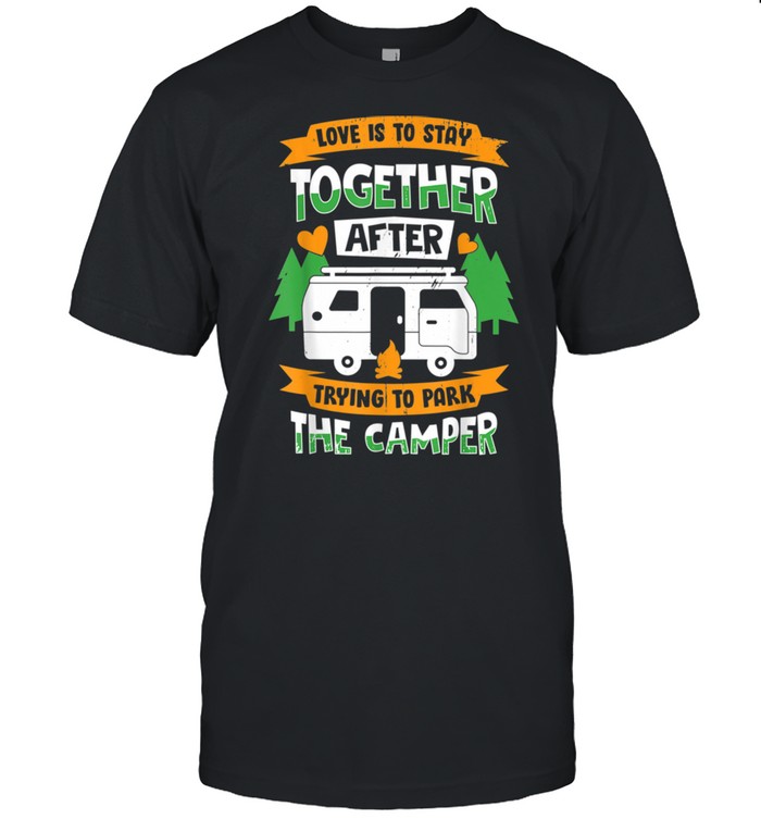 Lover Is Stayy Togetherr Afterr Trying To Park The Camperr shirt