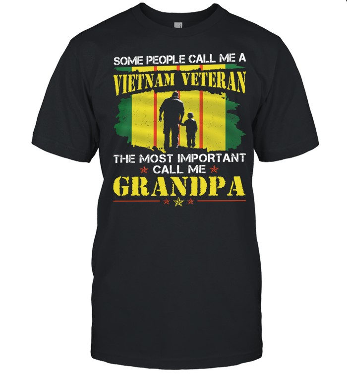 Some People Call Me A Vietnam Veteran The Most Important Call Me Grandpa shirt