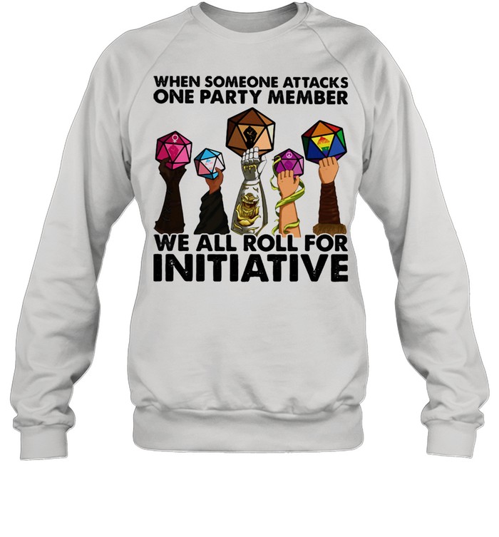 When Someone Attacks ONe Party Member We All Roll For Initiative  Unisex Sweatshirt