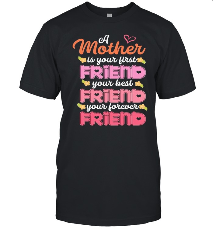 A mother is your first friend your best friend shirt