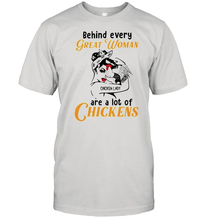 Behind every great woman are a lot of chickens shirt