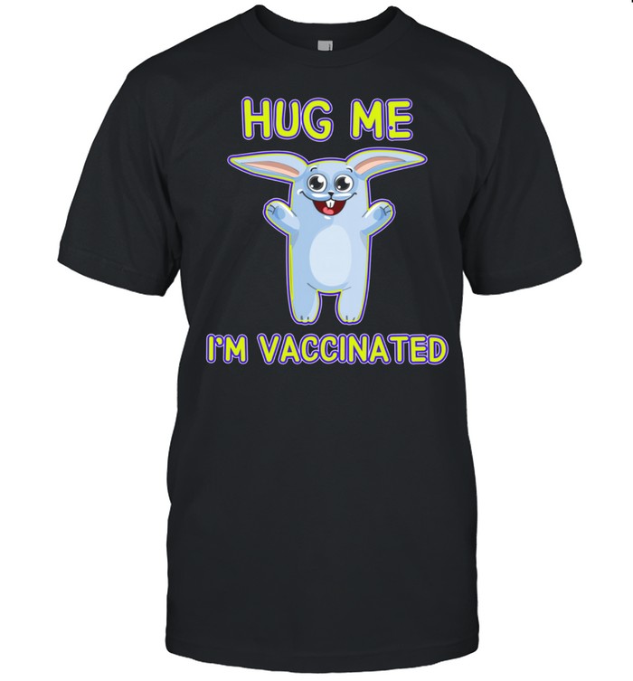 Bunny Hug Me I'm Vaccinated Pro Vaccine Vaccination Shirt