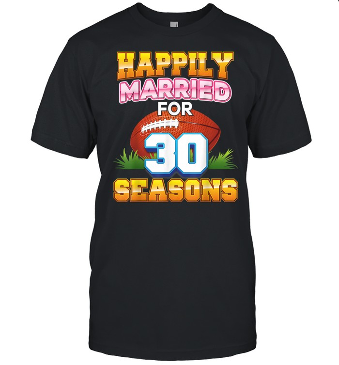 Happily Married For 30 Football Seasons Years Anniversary Shirt