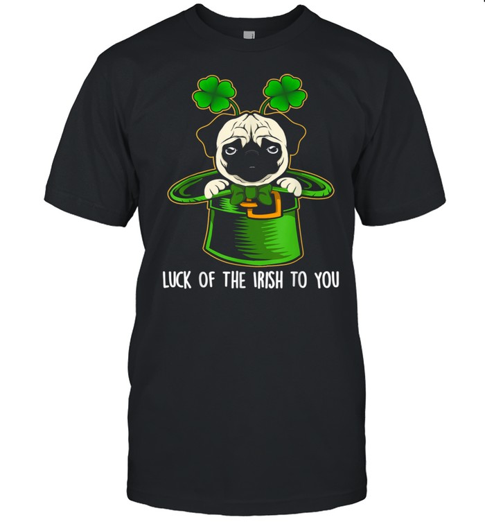Luck Of The Irish To You Pug Dog St. Patrick's Day Shirt