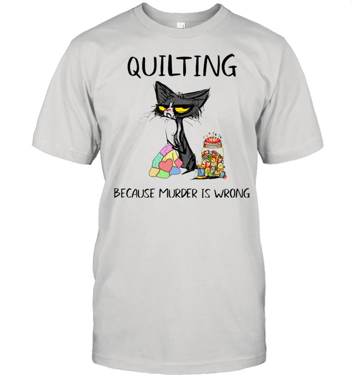Black Cat Quilting Because Murder Is Wrong 2021 shirt
