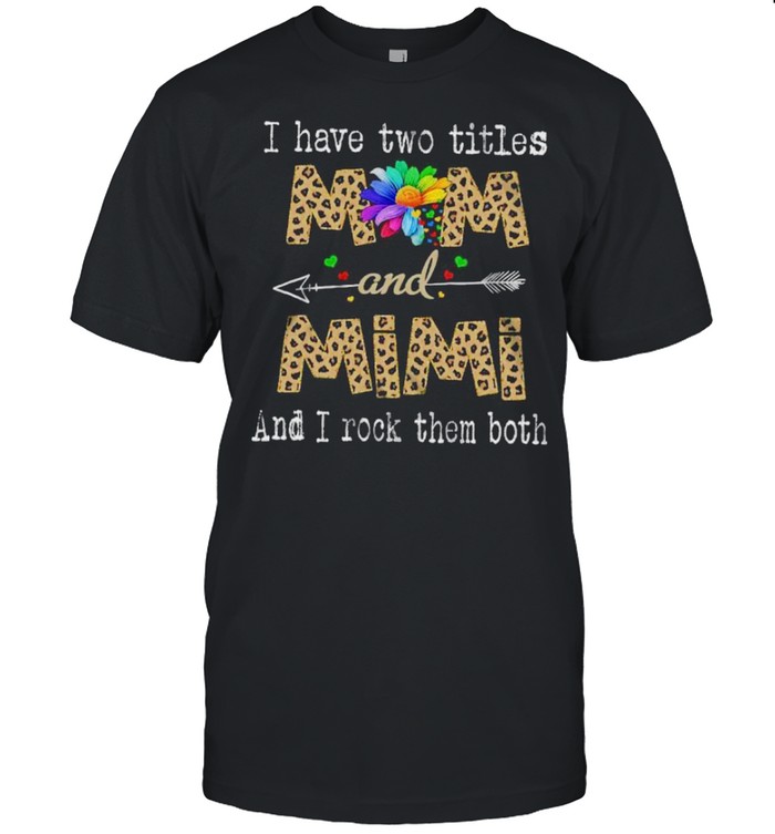 I have two titles mom and mimi and i rock them both shirt