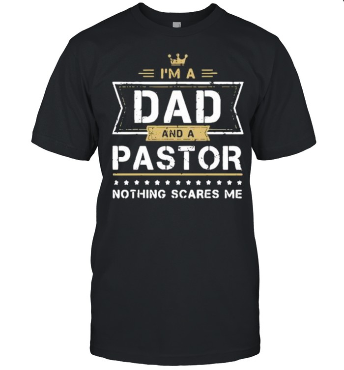 I’m A Dad And A Pastor Nothing Scares Me I’m A Dad And A Pastor Nothing Scares Me shirt Classic Men's T-shirt
