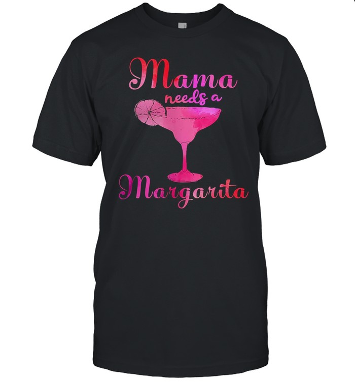 Mama needs a margarita shirt