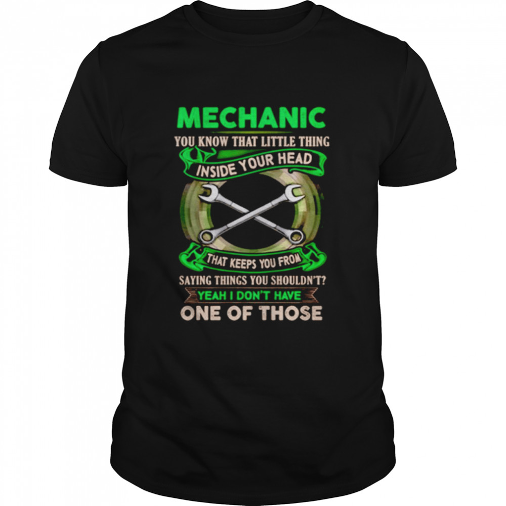 Mechanic You Know That Little Thing Inside Your Head That Keeps You From Saying Things Shirt