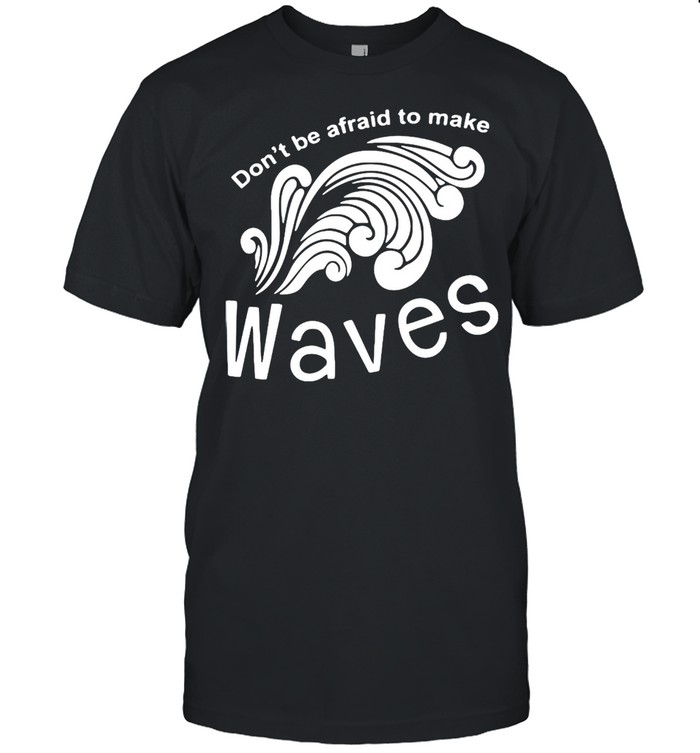 Don’t Be Afraid To Make Waves T-shirt Classic Men's T-shirt