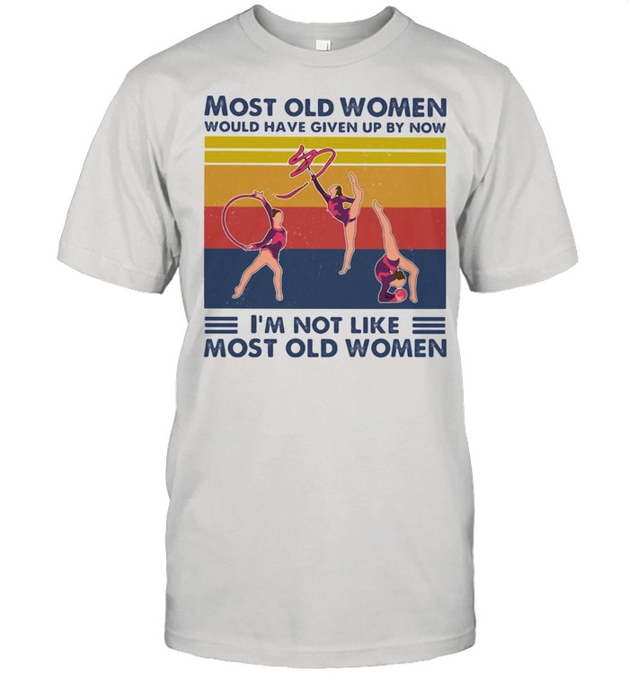 Most Old Men Would Have Given Up By Now I'm Not Like Most Old Men Rhythmic Gymnastics Vintage Shirt