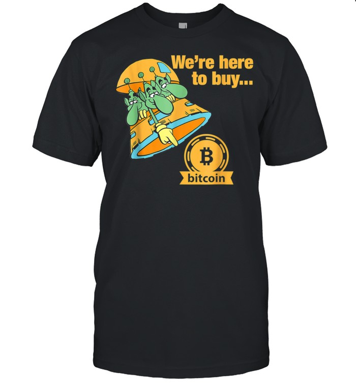 We’re Here To Buy Bitcoin Martian Mars Crypto shirt