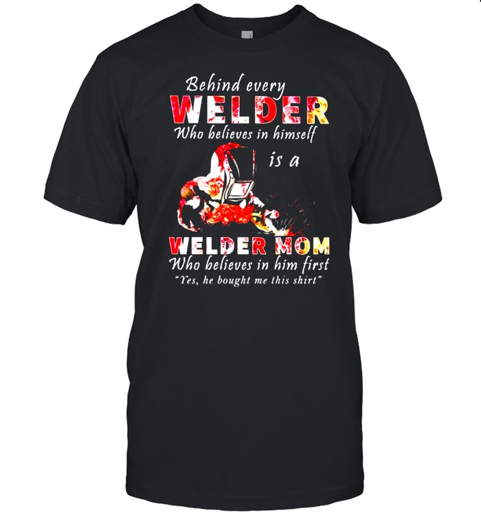Behind every Welder who believes in himself is a Welder Mom shirt