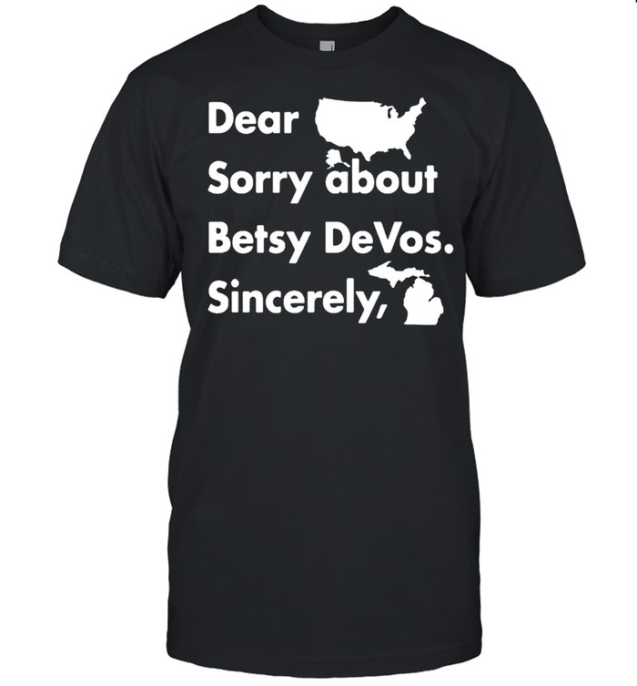 Dear America sorry about betsy Devos Sincerely shirt