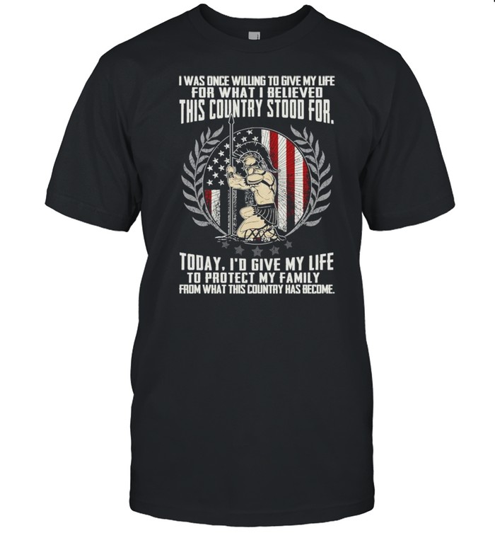 I was once willing to give my life for what I believed this country stood for shirt Classic Men's T-shirt