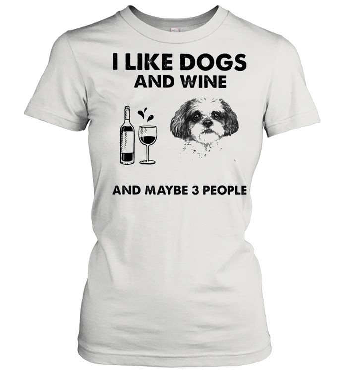 I like shih tzu and wine and maybe 3 people shirt Classic Women's T-shirt