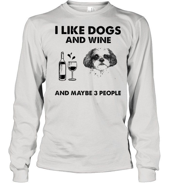 I like shih tzu and wine and maybe 3 people shirt Long Sleeved T-shirt