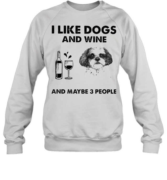 I like shih tzu and wine and maybe 3 people shirt Unisex Sweatshirt