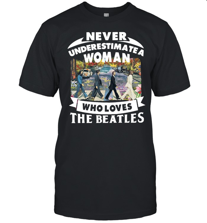Never Underestimate A Woman Who Loves The Beatles Abbey Road shirt