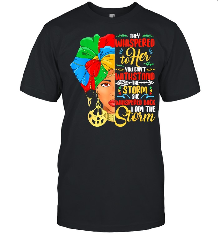 They Whispered To Her You Cant With Stand The Storm She Whispered Black History Month African American Woman Shirt