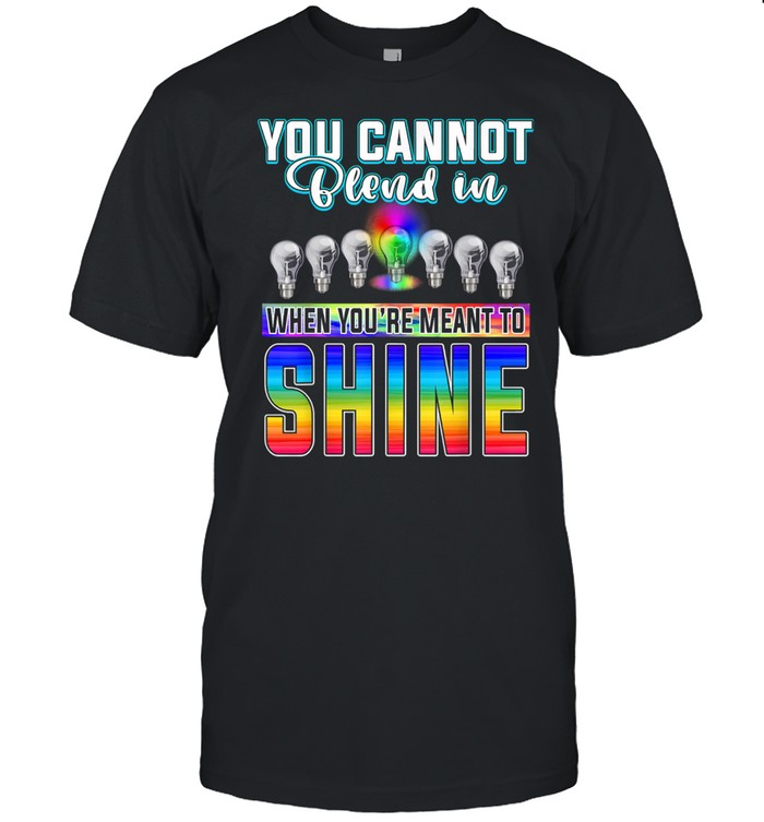 You Can't Blend In When Meant To Shine Neurodiversity LGBT Shirt