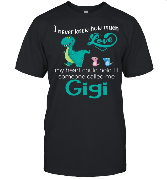 I Never Knew How Much Love My Heart Could Hold Til Someone Called Me Gigi Saurus T-shirt