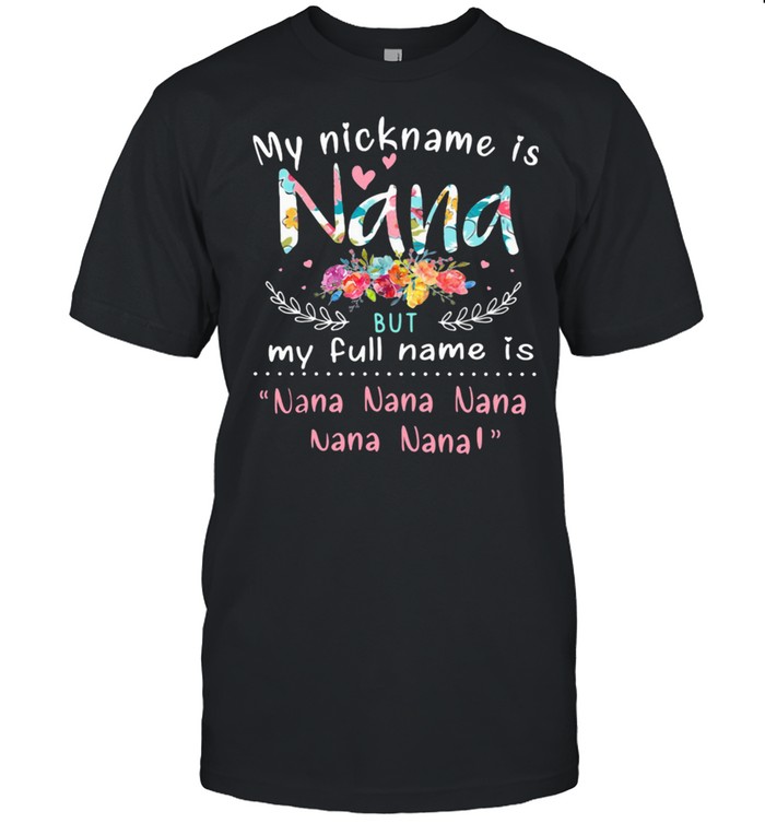 My Nicknam Is Nana But My Full Name Is Nana Nana nana Flower Shirt