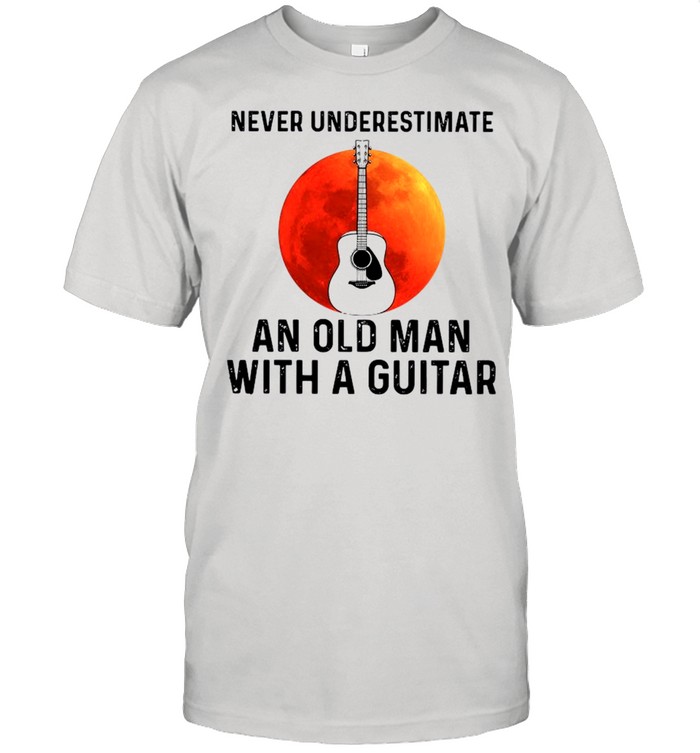 Never Underestimate An Old Man With A Guitar 2021 shirt